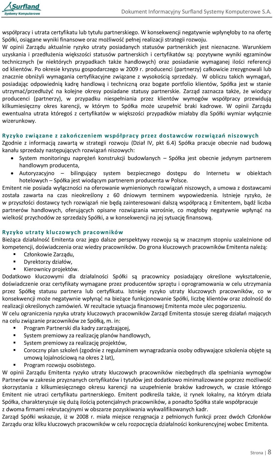 Warunkiem uzyskania i przedłużenia większości statusów partnerskich i certyfikatów są: pozytywne wyniki egzaminów technicznych (w niektórych przypadkach także handlowych) oraz posiadanie wymaganej