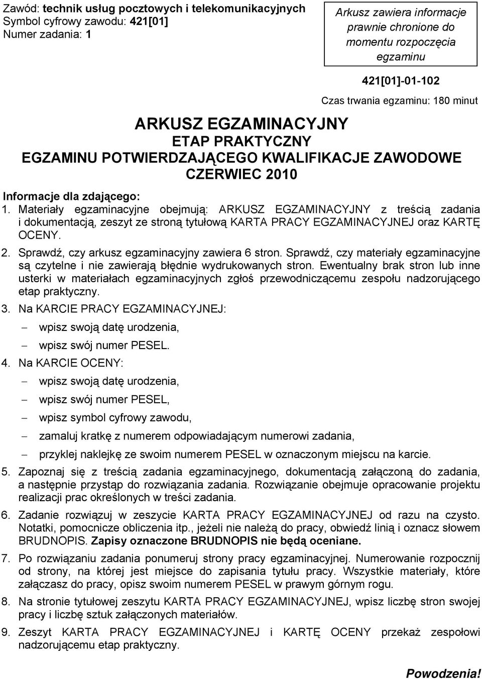 Materiały egzaminacyjne obejmują: ARKUSZ EGZAMINACYJNY z treścią zadania i dokumentacją, zeszyt ze stroną tytułową KARTA PRACY EGZAMINACYJNEJ oraz KARTĘ OCENY. 2.