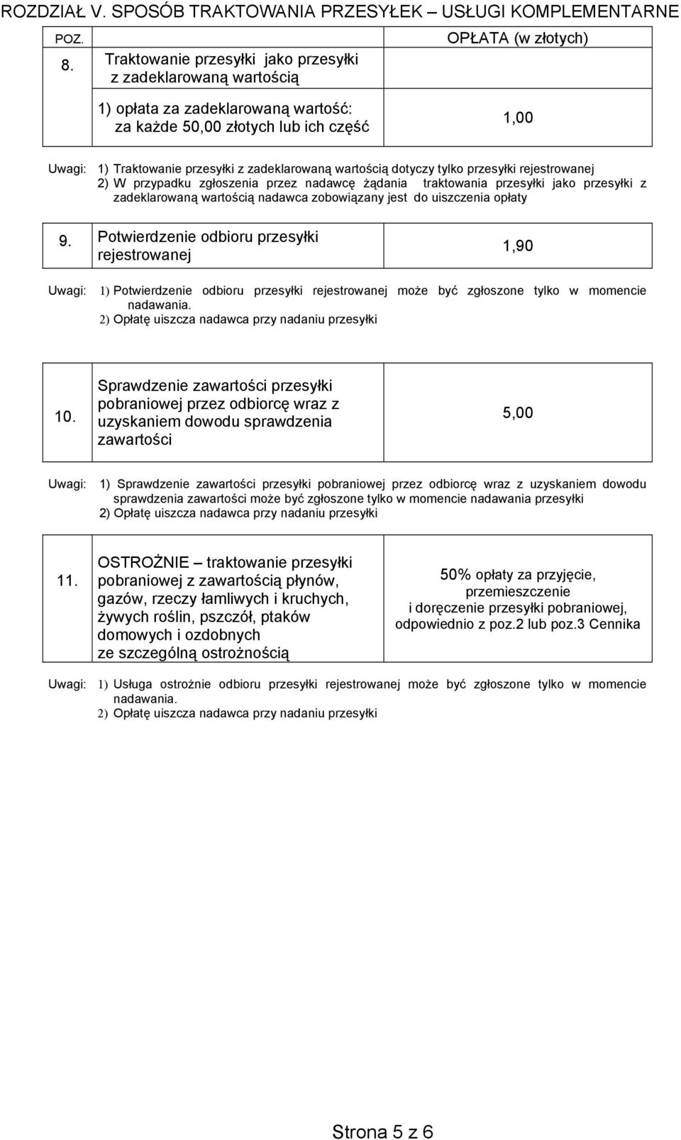 zadeklarowaną wartością dotyczy tylko przesyłki rejestrowanej 2) W przypadku zgłoszenia przez nadawcę żądania traktowania przesyłki jako przesyłki z zadeklarowaną wartością nadawca zobowiązany jest