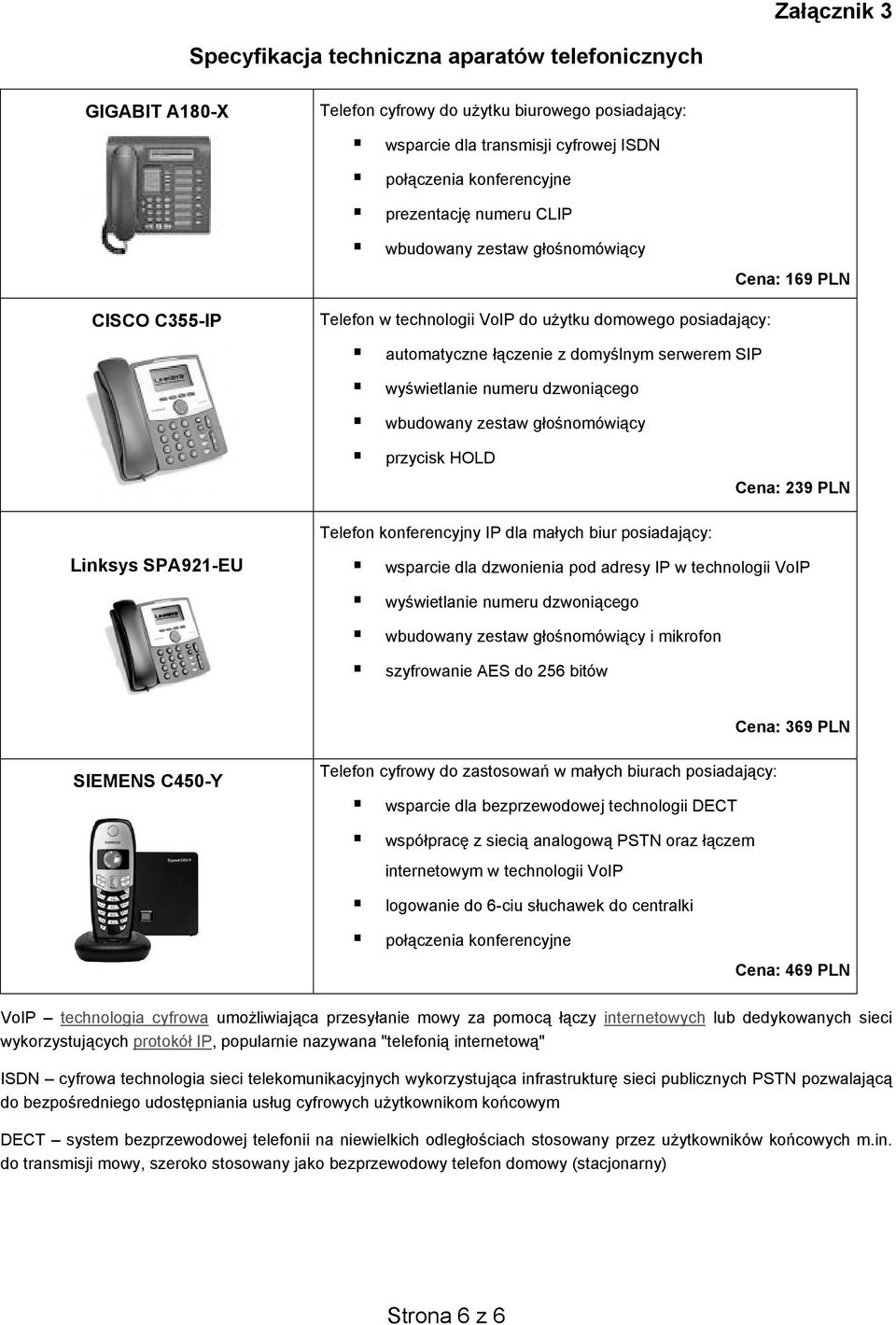 dzwoniącego wbudowany zestaw głośnomówiący przycisk HOLD Cena: 239 PLN Telefon konferencyjny IP dla małych biur posiadający: Linksys SPA921-EU wsparcie dla dzwonienia pod adresy IP w technologii VoIP