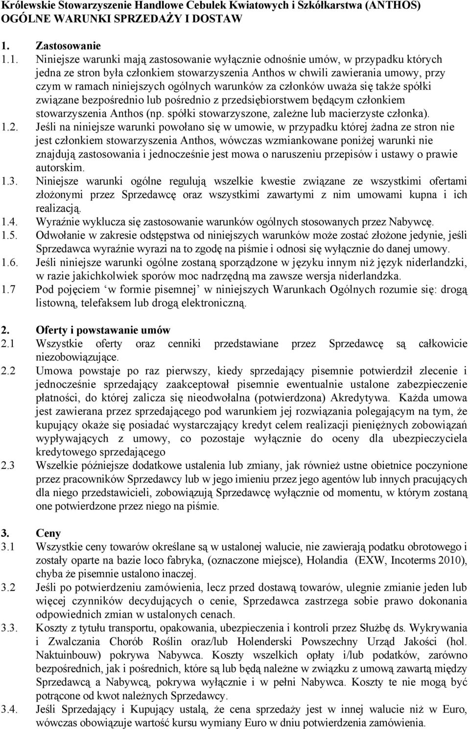 1. Niniejsze warunki mają zastosowanie wyłącznie odnośnie umów, w przypadku których jedna ze stron była członkiem stowarzyszenia Anthos w chwili zawierania umowy, przy czym w ramach niniejszych