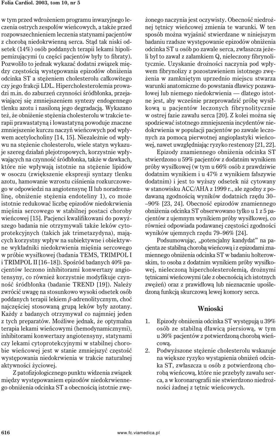 Stąd tak niski odsetek (14%) osób poddanych terapii lekami hipolipemizującymi (u części pacjentów były to fibraty).
