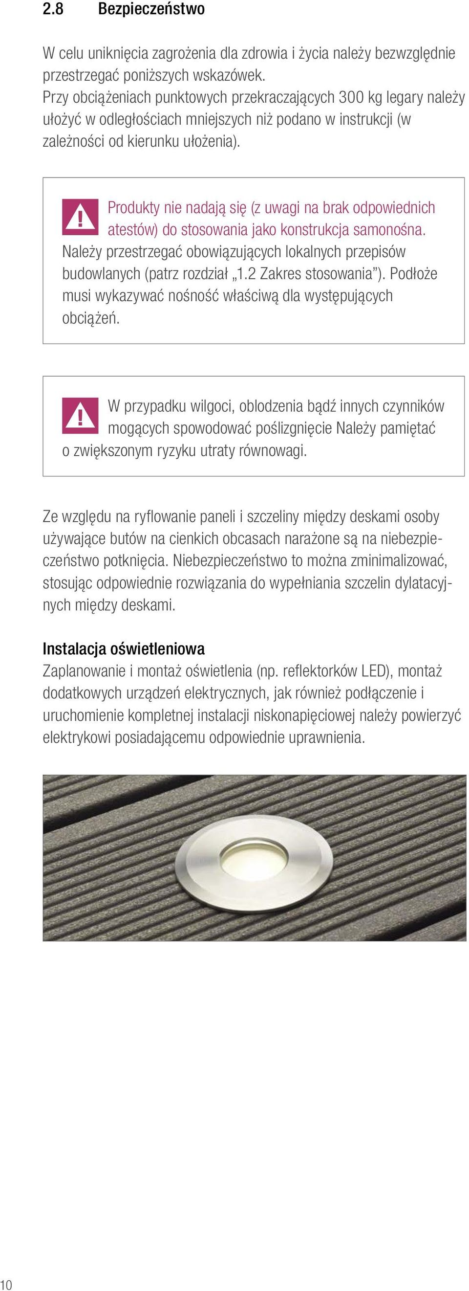 Produkty nie nadają się (z uwagi na brak odpowiednich atestów) do stosowania jako konstrukcja samonośna. Należy przestrzegać obowiązujących lokalnych przepisów budowlanych (patrz rozdział 1.