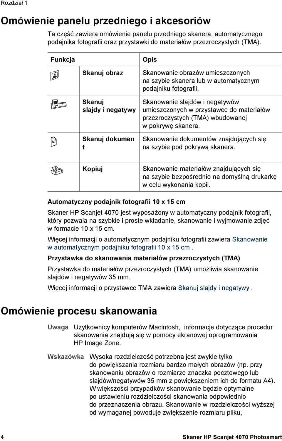 Skanowanie slajdów i negatywów umieszczonych w przystawce do materiałów przezroczystych (TMA) wbudowanej w pokrywę skanera. Skanowanie dokumentów znajdujących się na szybie pod pokrywą skanera.