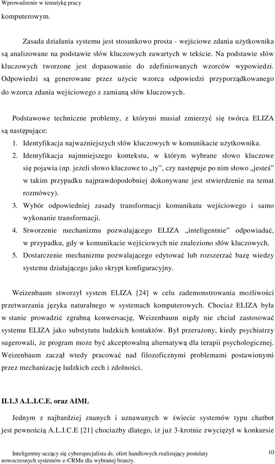 Odpowiedzi są generowane przez użycie wzorca odpowiedzi przyporządkowanego do wzorca zdania wejściowego z zamianą słów kluczowych.