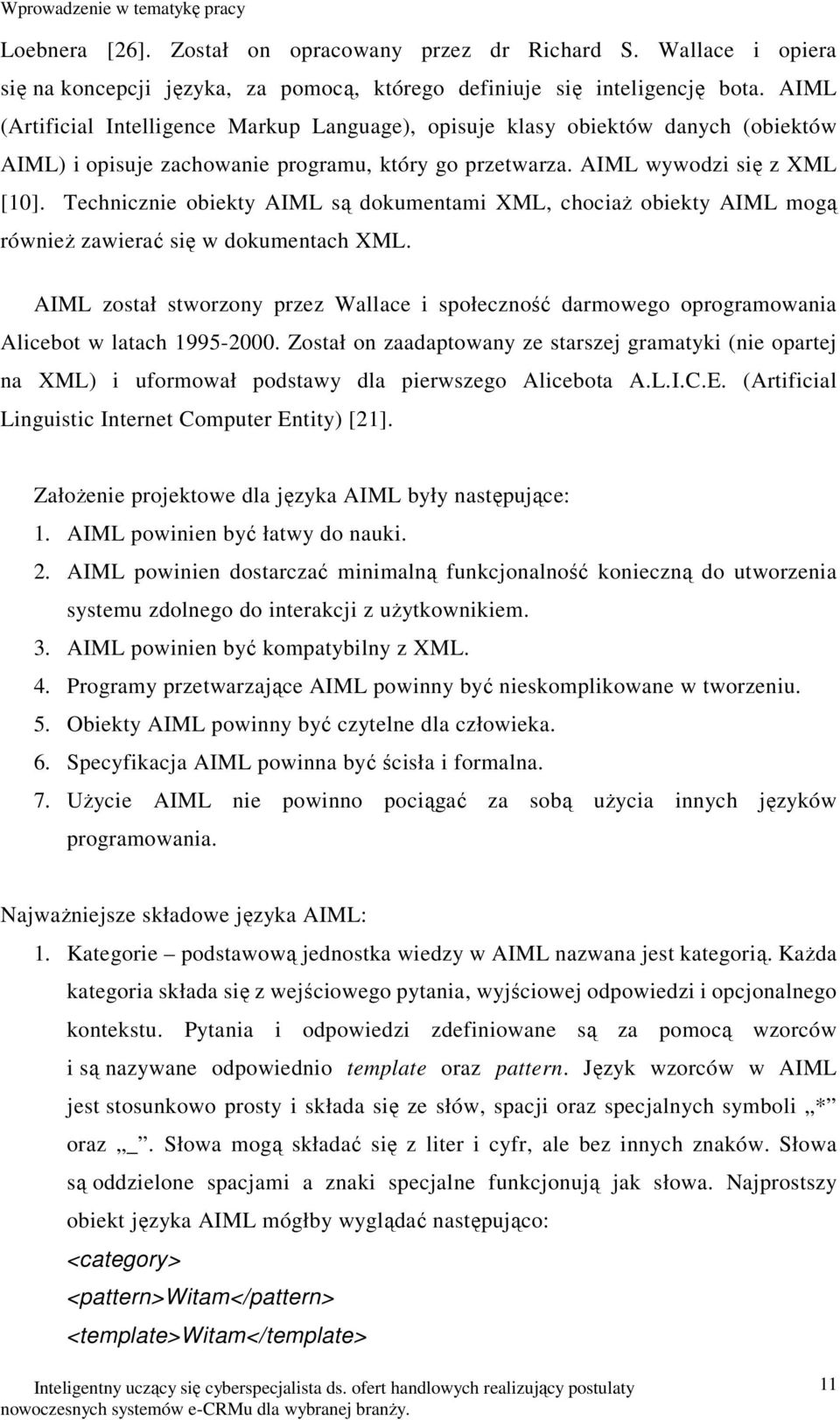 Technicznie obiekty AIML są dokumentami XML, chociaż obiekty AIML mogą również zawierać się w dokumentach XML.