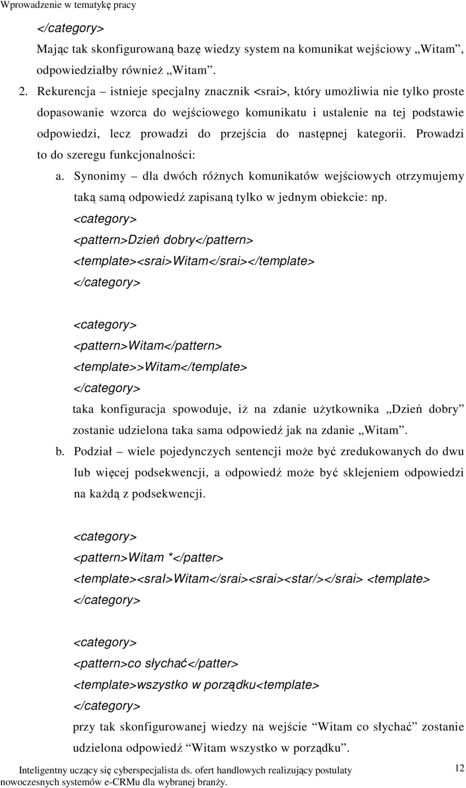 następnej kategorii. Prowadzi to do szeregu funkcjonalności: a. Synonimy dla dwóch różnych komunikatów wejściowych otrzymujemy taką samą odpowiedź zapisaną tylko w jednym obiekcie: np.