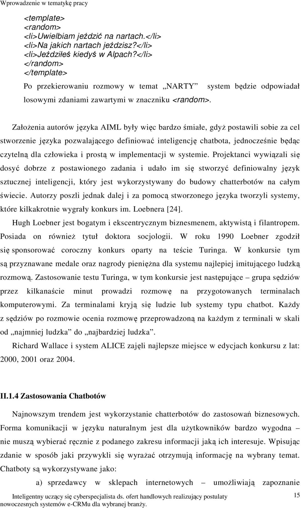 system będzie odpowiadał Założenia autorów języka AIML były więc bardzo śmiałe, gdyż postawili sobie za cel stworzenie języka pozwalającego definiować inteligencję chatbota, jednocześnie będąc