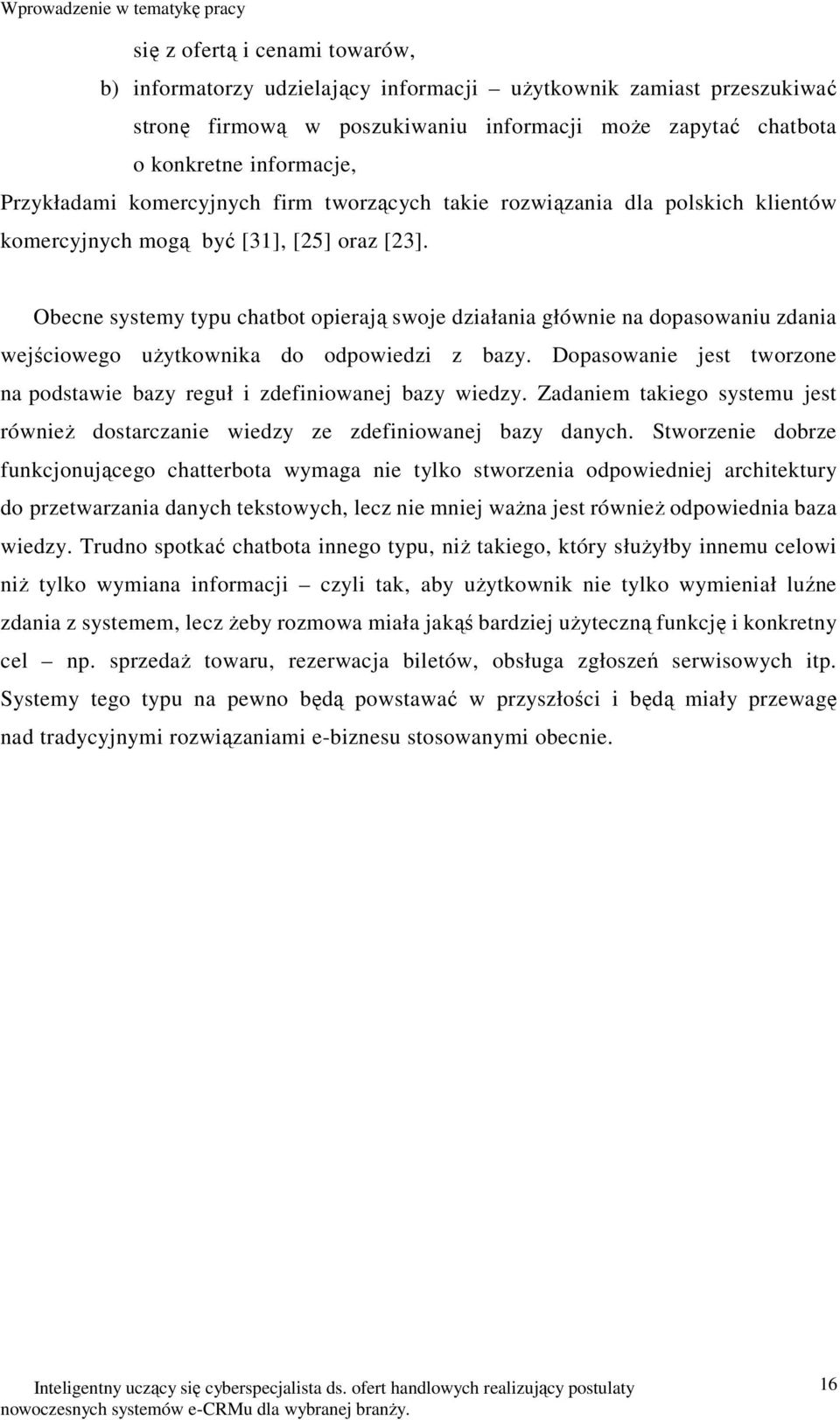 Obecne systemy typu chatbot opierają swoje działania głównie na dopasowaniu zdania wejściowego użytkownika do odpowiedzi z bazy.