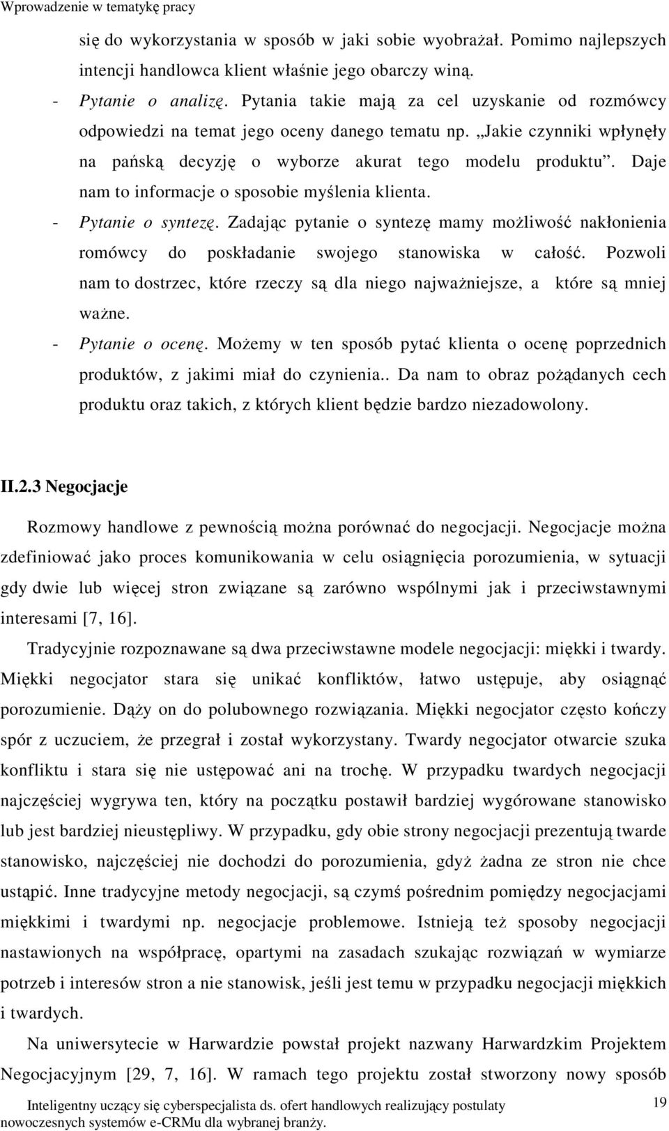 Daje nam to informacje o sposobie myślenia klienta. - Pytanie o syntezę. Zadając pytanie o syntezę mamy możliwość nakłonienia romówcy do poskładanie swojego stanowiska w całość.