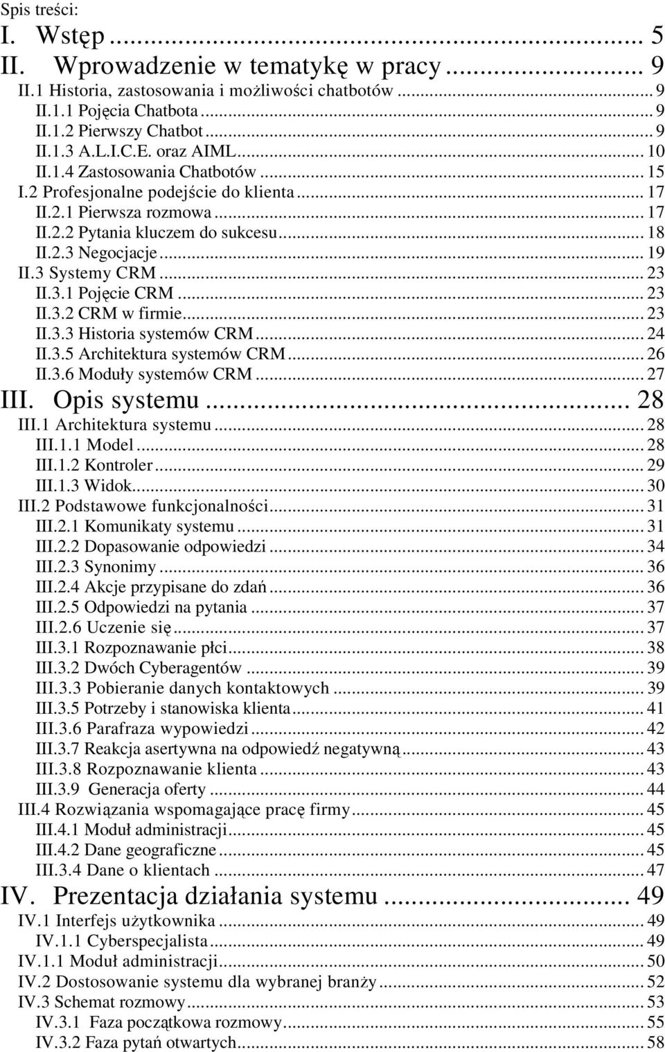 3 Systemy CRM... 23 II.3.1 Pojęcie CRM... 23 II.3.2 CRM w firmie... 23 II.3.3 Historia systemów CRM... 24 II.3.5 Architektura systemów CRM... 26 II.3.6 Moduły systemów CRM... 27 III. Opis systemu.