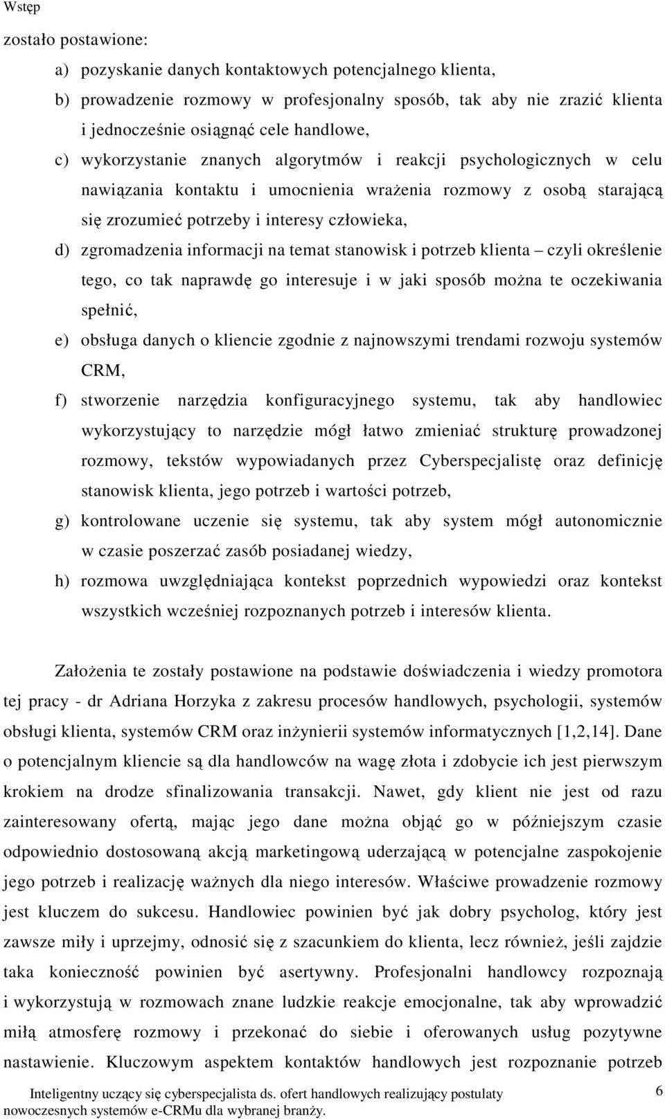 informacji na temat stanowisk i potrzeb klienta czyli określenie tego, co tak naprawdę go interesuje i w jaki sposób można te oczekiwania spełnić, e) obsługa danych o kliencie zgodnie z najnowszymi