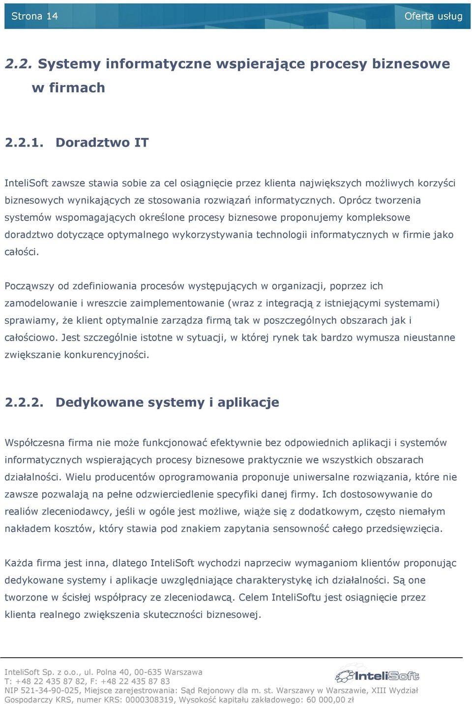 Począwszy od zdefiniowania procesów występujących w organizacji, poprzez ich zamodelowanie i wreszcie zaimplementowanie (wraz z integracją z istniejącymi systemami) sprawiamy, Ŝe klient optymalnie