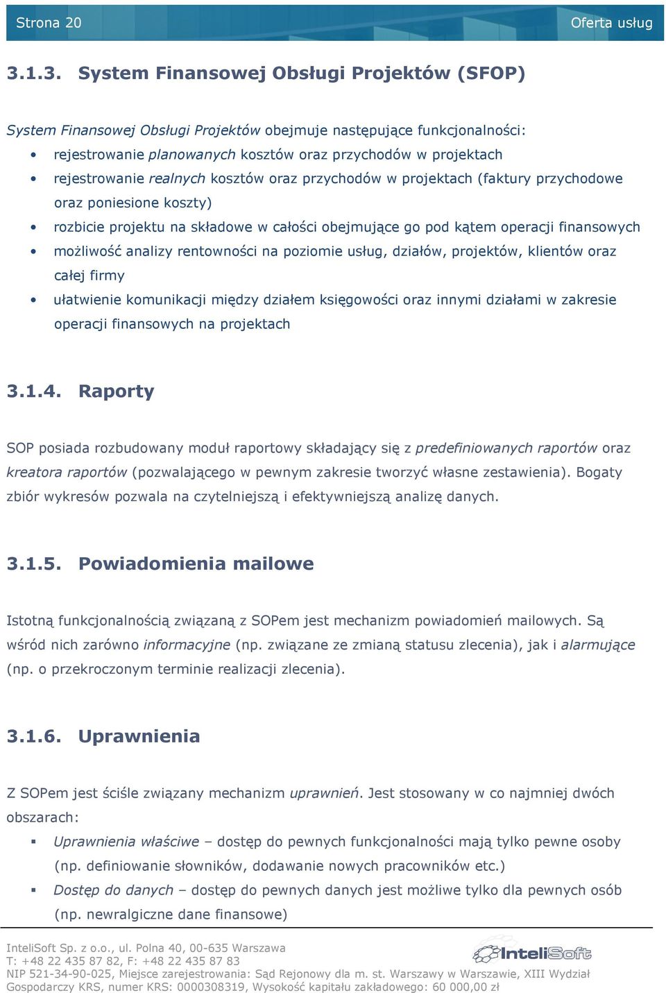 realnych kosztów oraz przychodów w projektach (faktury przychodowe oraz poniesione koszty) rozbicie projektu na składowe w całości obejmujące go pod kątem operacji finansowych moŝliwość analizy