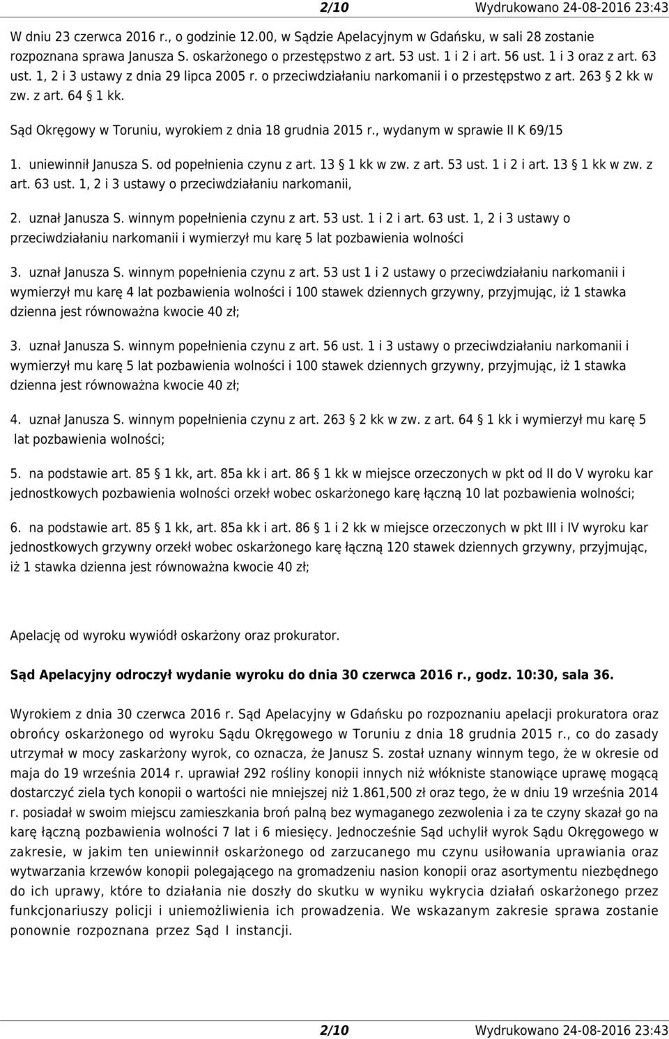 Sąd Okręgowy w Toruniu, wyrokiem z dnia 18 grudnia 2015 r., wydanym w sprawie II K 69/15 1. uniewinnił Janusza S. od popełnienia czynu z art. 13 1 kk w zw. z art. 53 ust. 1 i 2 i art. 13 1 kk w zw. z art. 63 ust.