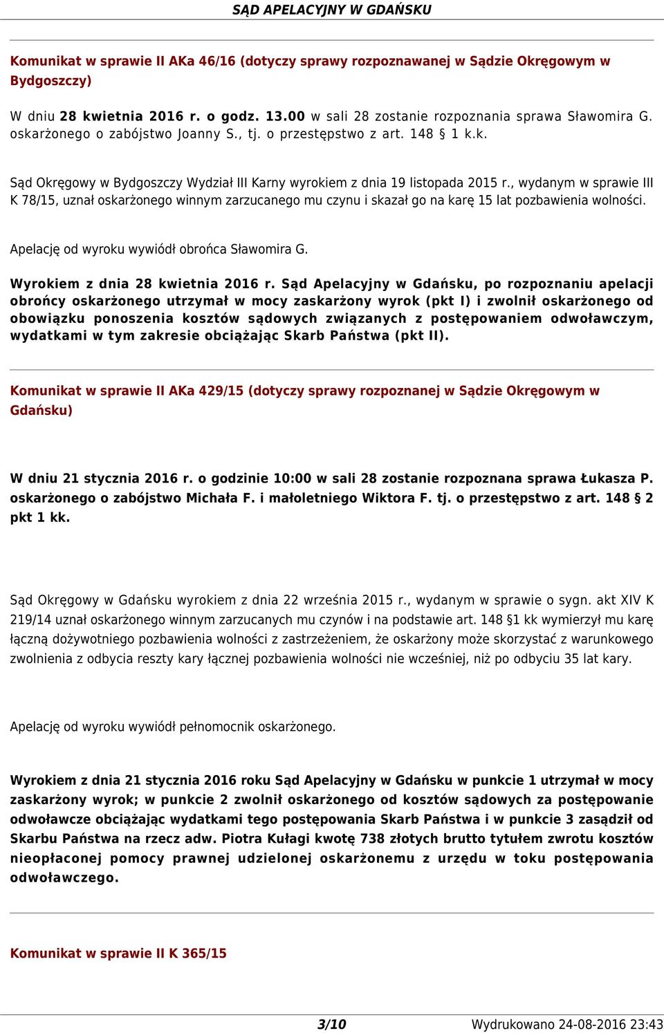 , wydanym w sprawie III K 78/15, uznał oskarżonego winnym zarzucanego mu czynu i skazał go na karę 15 lat pozbawienia wolności. Apelację od wyroku wywiódł obrońca Sławomira G.