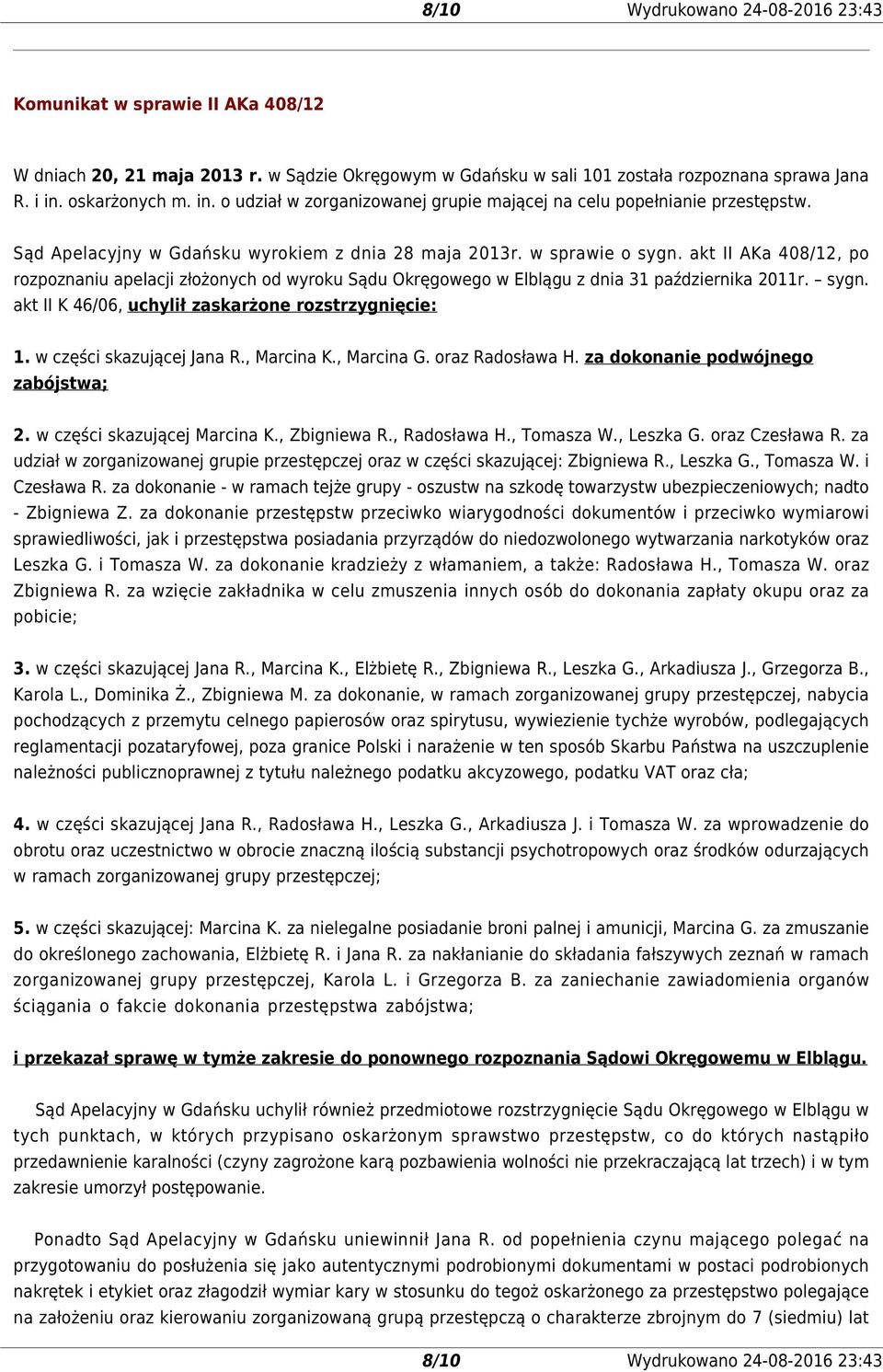 akt II AKa 408/12, po rozpoznaniu apelacji złożonych od wyroku Sądu Okręgowego w Elblągu z dnia 31 października 2011r. sygn. akt II K 46/06, uchylił zaskarżone rozstrzygnięcie: 1.