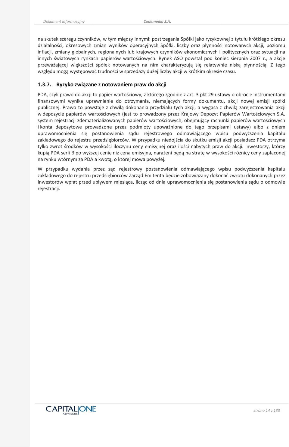 Rynek ASO powstał pod koniec sierpnia 2007 r., a akcje przeważającej większości spółek notowanych na nim charakteryzują się relatywnie niską płynnością.