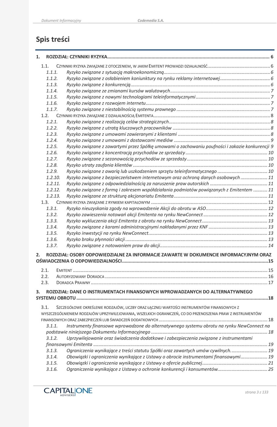 Ryzyko związane z nowymi technologiami teleinformatycznymi... 7 1.1.6. Ryzyko związane z rozwojem internetu... 7 1.1.7. Ryzyko związane z niestabilnością systemu prawnego... 7 1.2.