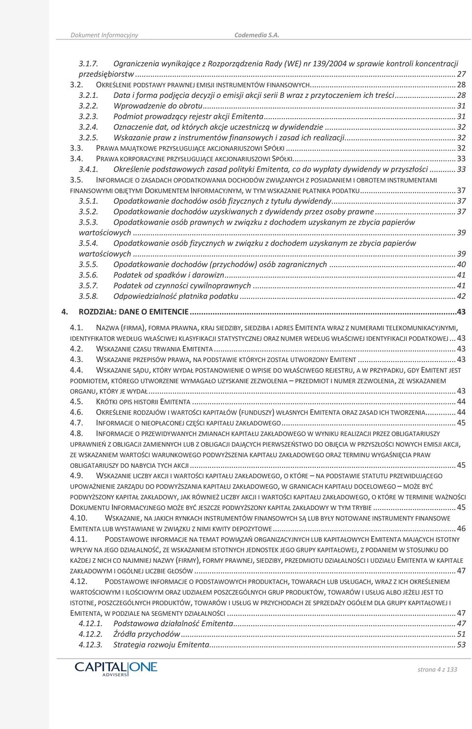 Wskazanie praw z instrumentów finansowych i zasad ich realizacji... 32 3.3. PRAWA MAJĄTKOWE PRZYSŁUGUJĄCE AKCJONARIUSZOWI SPÓŁKI... 32 3.4. PRAWA KORPORACYJNE PRZYSŁUGUJĄCE AKCJONARIUSZOWI SPÓŁKI.