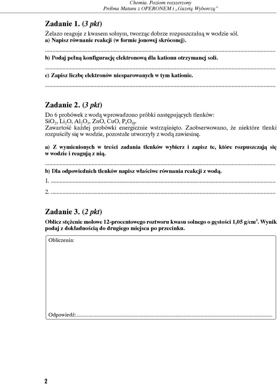 (3 pkt) Do 6 probówek z wodą wprowadzono próbki następujących tlenków: SiO 2, Li 2 O, Al 2 O 3, ZnO, CuO, P 4 O 10. Zawartość każdej probówki energicznie wstrząśnięto.