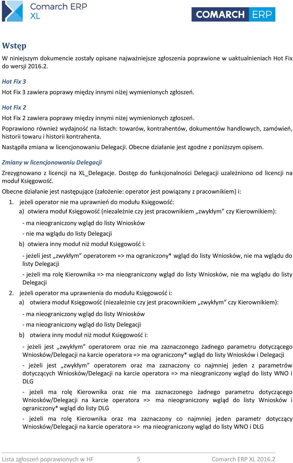 Poprawiono również wydajność na listach: towarów, kontrahentów, dokumentów handlowych, zamówień, historii towaru i historii kontrahenta. Nastąpiła zmiana w licencjonowaniu Delegacji.