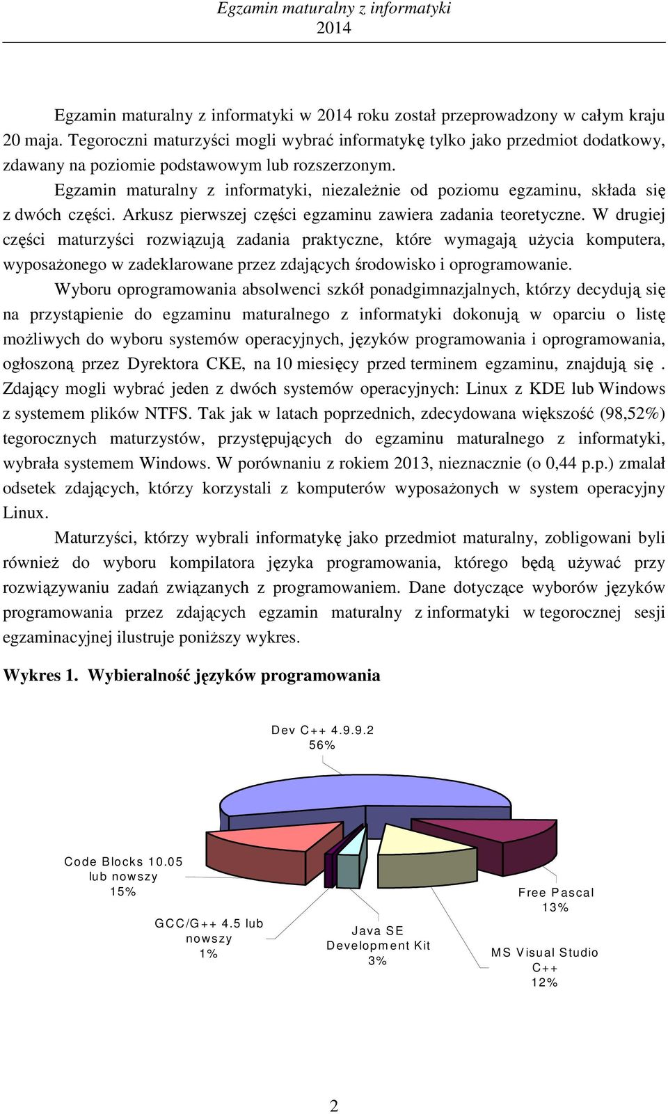 Egzamin maturalny z informatyki, niezależnie od poziomu egzaminu, składa się z dwóch części. Arkusz pierwszej części egzaminu zawiera zadania teoretyczne.