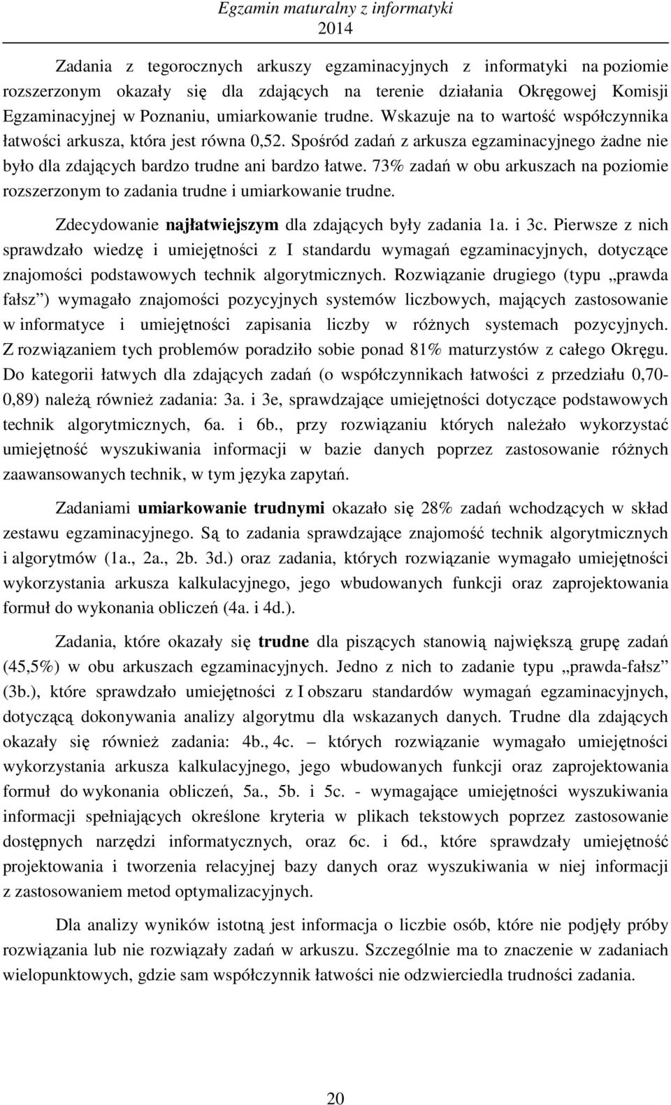 73% zadań w obu arkuszach na poziomie rozszerzonym to zadania trudne i umiarkowanie trudne. Zdecydowanie najłatwiejszym dla zdających były zadania 1a. i 3c.