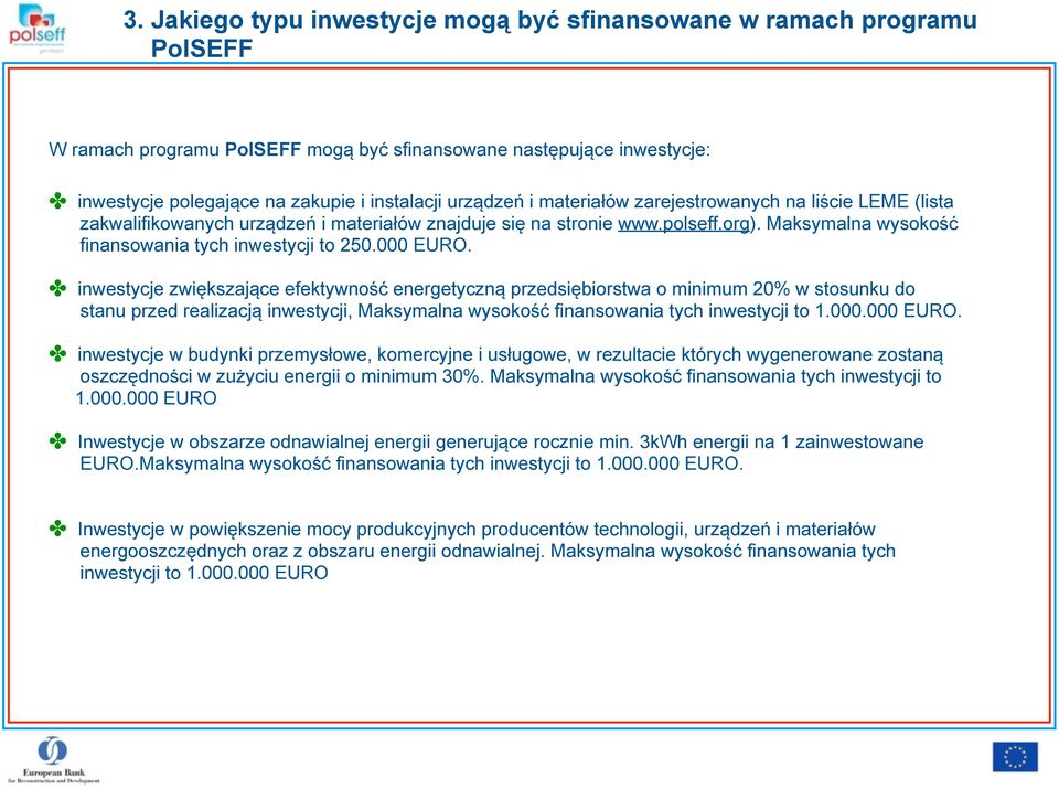 000 EURO. inwestycje zwiększające efektywność energetyczną przedsiębiorstwa o minimum 20% w stosunku do stanu przed realizacją inwestycji, Maksymalna wysokość finansowania tych inwestycji to 1.000.000 EURO. inwestycje w budynki przemysłowe, komercyjne i usługowe, w rezultacie których wygenerowane zostaną oszczędności w zużyciu energii o minimum 30%.