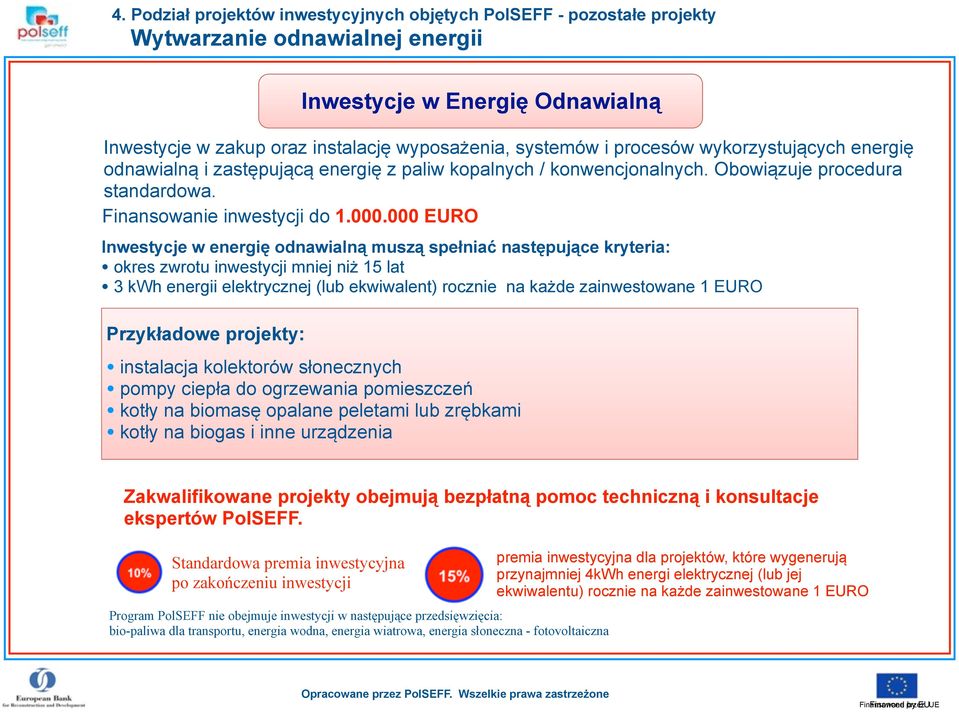 000 EURO Inwestycje w energię odnawialną muszą spełniać następujące kryteria: okres zwrotu inwestycji mniej niż 15 lat 3 kwh energii elektrycznej (lub ekwiwalent) rocznie na każde zainwestowane 1