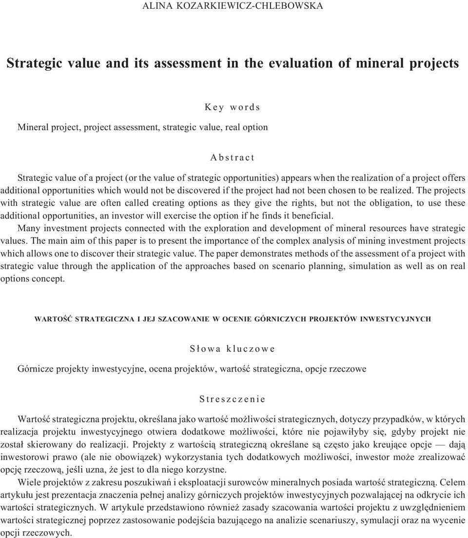 The projects with strategic value are often called creating options as they give the rights, but not the obligation, to use these additional opportunities, an investor will exercise the option if he