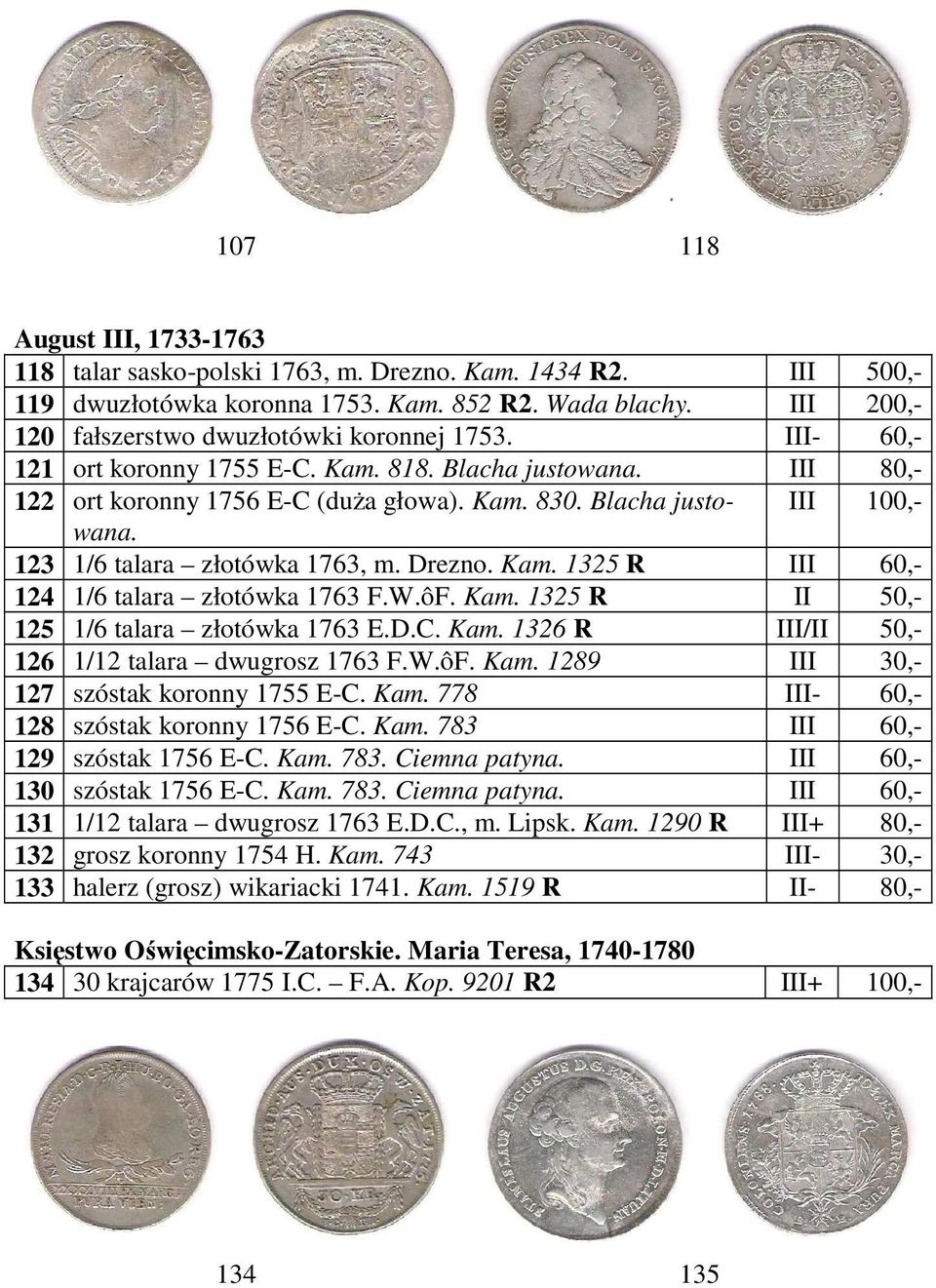 Drezno. Kam. 1325 R III 60,- 124 1/6 talara złotówka 1763 F.W.ôF. Kam. 1325 R II 50,- 125 1/6 talara złotówka 1763 E.D.C. Kam. 1326 R III/II 50,- 126 1/12 talara dwugrosz 1763 F.W.ôF. Kam. 1289 III 30,- 127 szóstak koronny 1755 E-C.