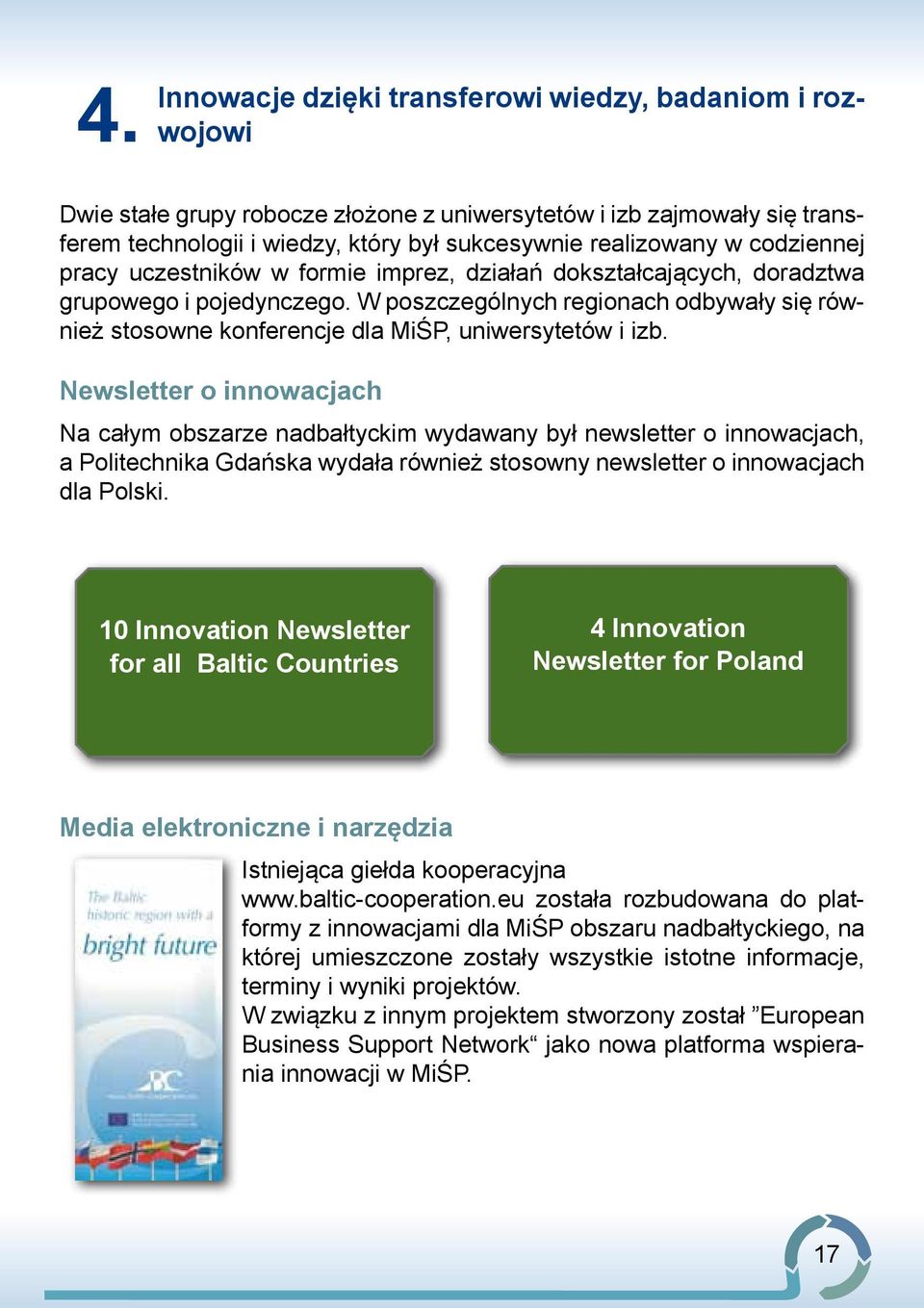 W poszczegól nych regionach odbywały się również stosowne konferencje dla MiŚP, uniwersytetów i izb.