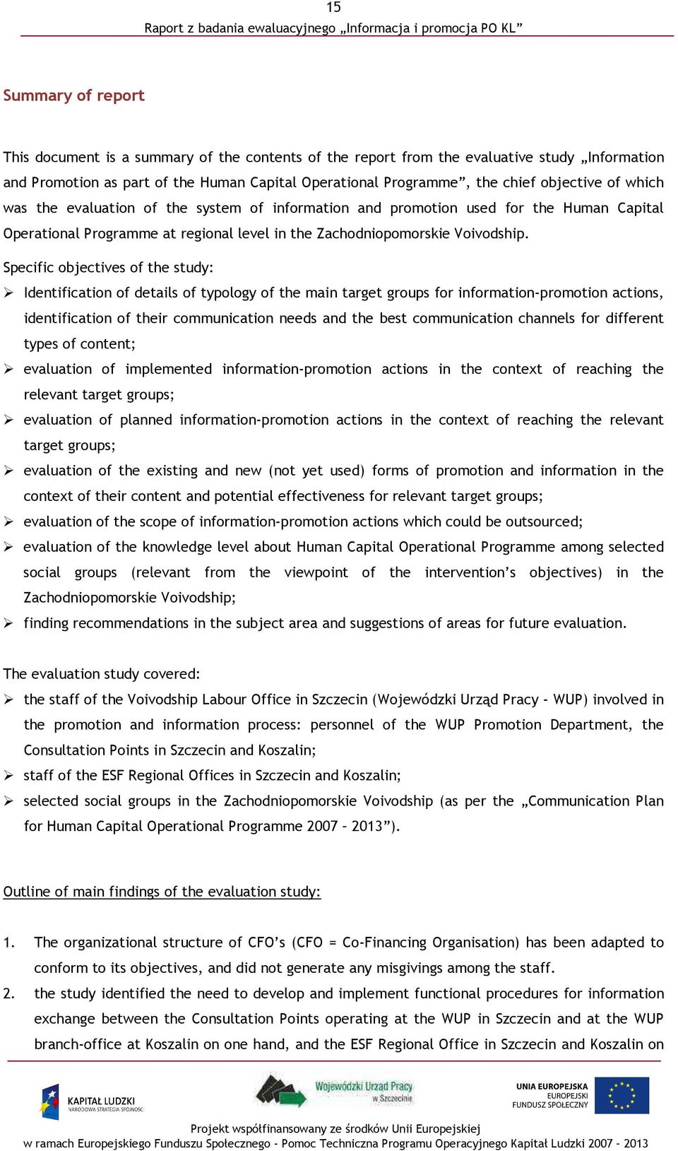 Specific objectives of the study: Identification of details of typology of the main target groups for information-promotion actions, identification of their communication needs and the best