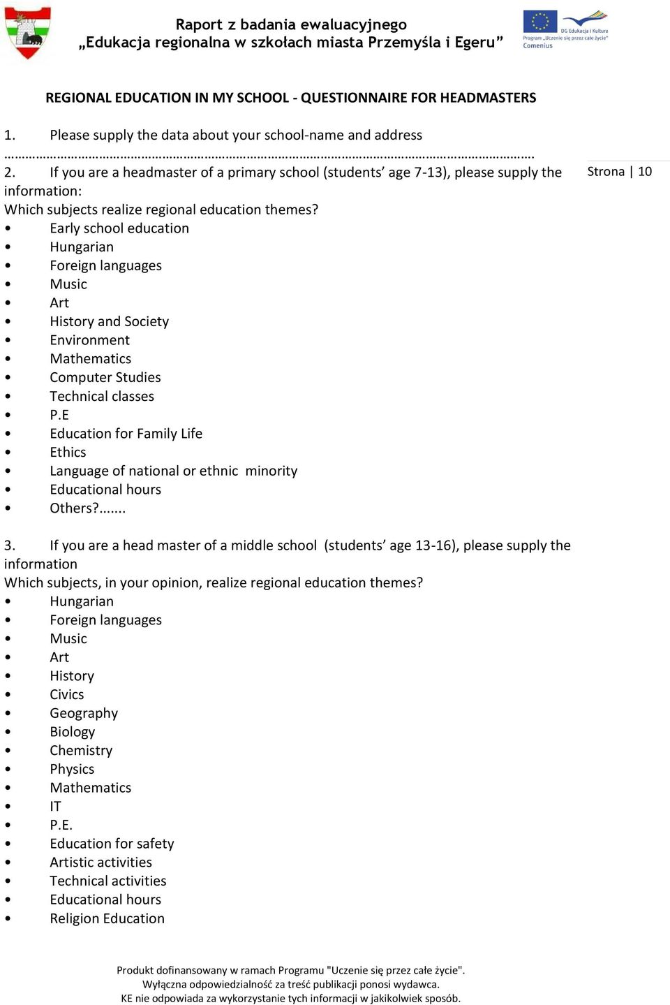 Early school education Hungarian Foreign languages Music Art History and Society Environment Mathematics Computer Studies Technical classes P.