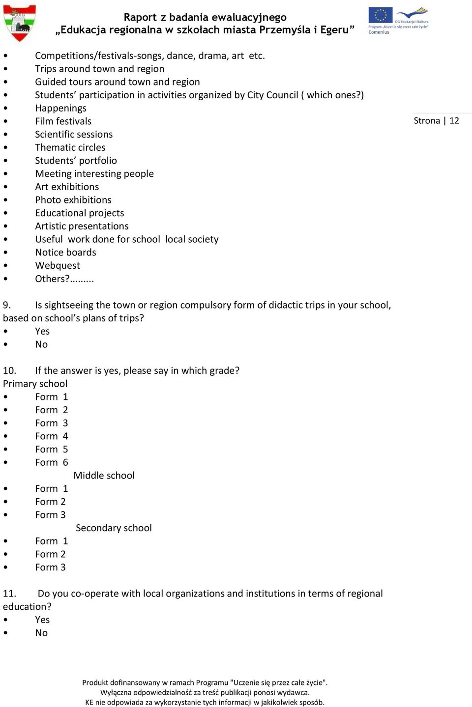 work done for school local society Notice boards Webquest Others?... Strona 12 9. Is sightseeing the town or region compulsory form of didactic trips in your school, based on school s plans of trips?