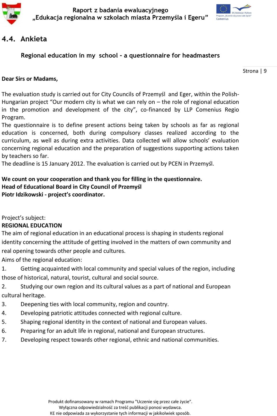 The questionnaire is to define present actions being taken by schools as far as regional education is concerned, both during compulsory classes realized according to the curriculum, as well as during