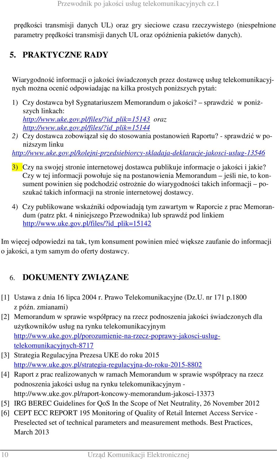 Sygnatariuszem Memorandum o jakości? sprawdzić w poniższych linkach: http://www.uke.gov.pl/files/?id_plik=15143 oraz http://www.uke.gov.pl/files/?id_plik=15144 2) Czy dostawca zobowiązał się do stosowania postanowień Raportu?