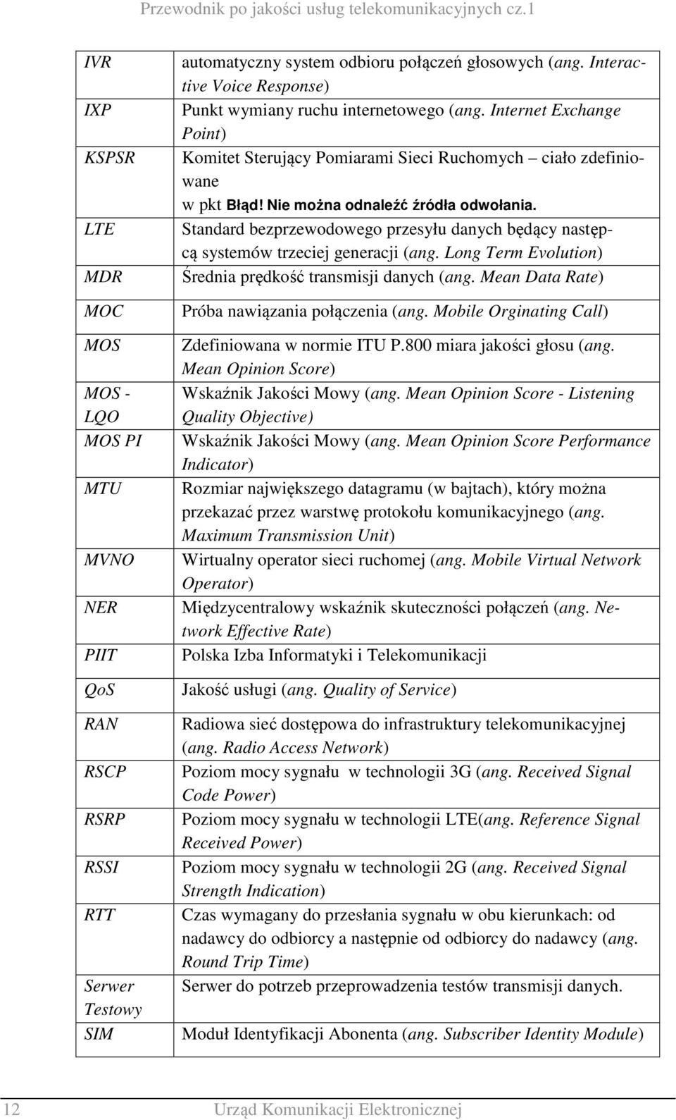 Nie można odnaleźć źródła odwołania. Standard bezprzewodowego przesyłu danych będący następcą systemów trzeciej generacji (ang. Long Term Evolution) Średnia prędkość transmisji danych (ang.