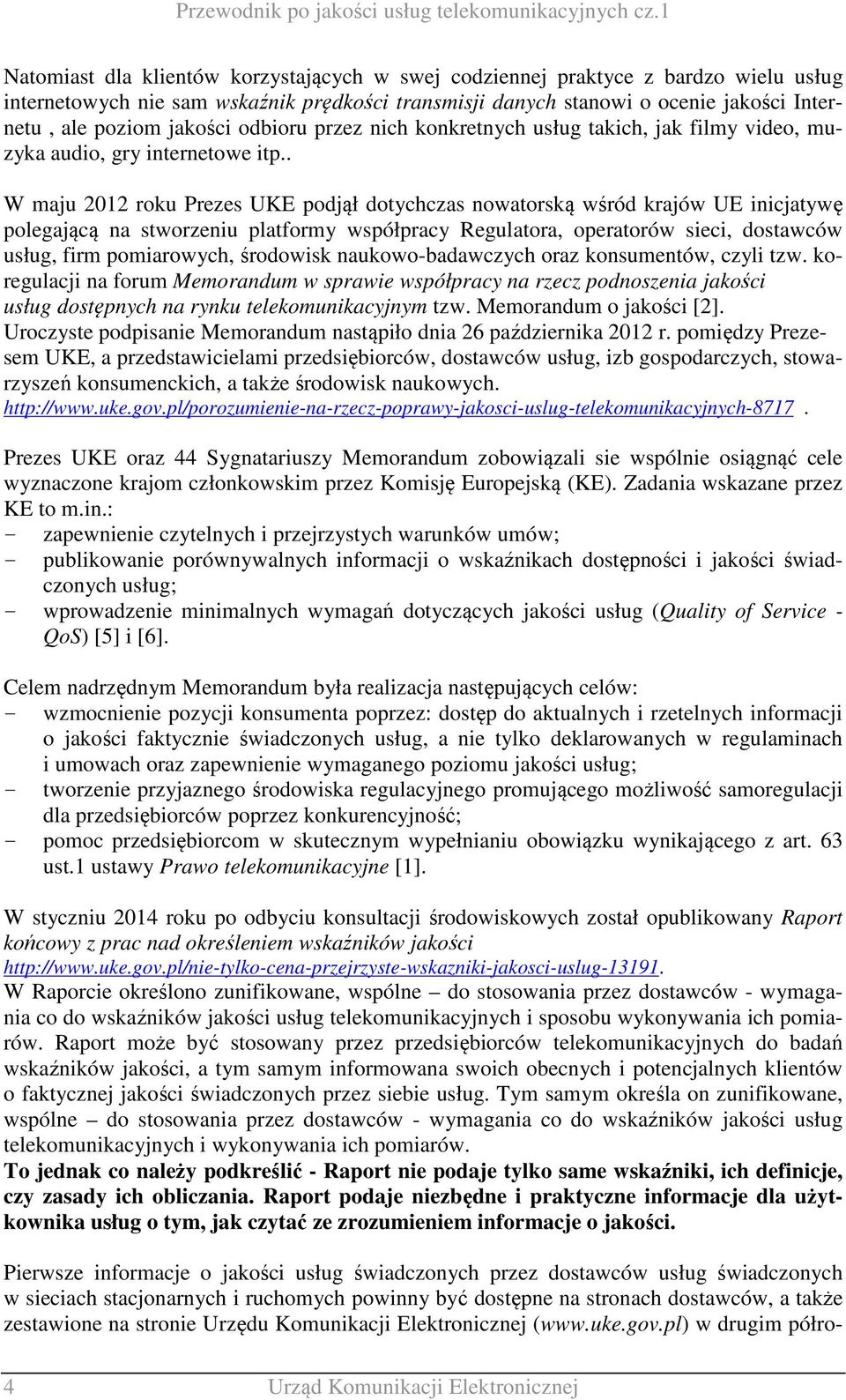 . W maju 2012 roku Prezes UKE podjął dotychczas nowatorską wśród krajów UE inicjatywę polegającą na stworzeniu platformy współpracy Regulatora, operatorów sieci, dostawców usług, firm pomiarowych,