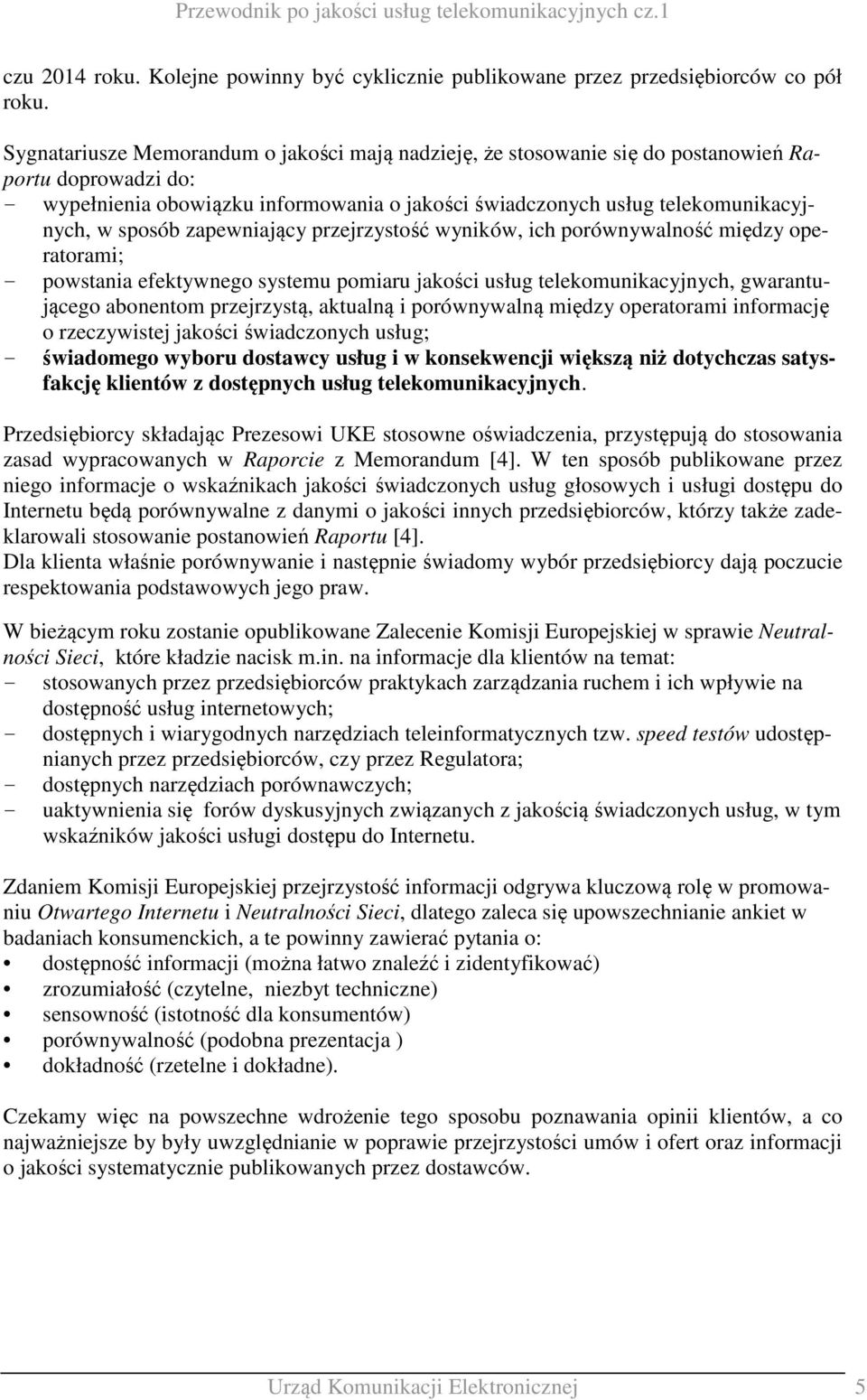 sposób zapewniający przejrzystość wyników, ich porównywalność między operatorami; - powstania efektywnego systemu pomiaru jakości usług telekomunikacyjnych, gwarantującego abonentom przejrzystą,