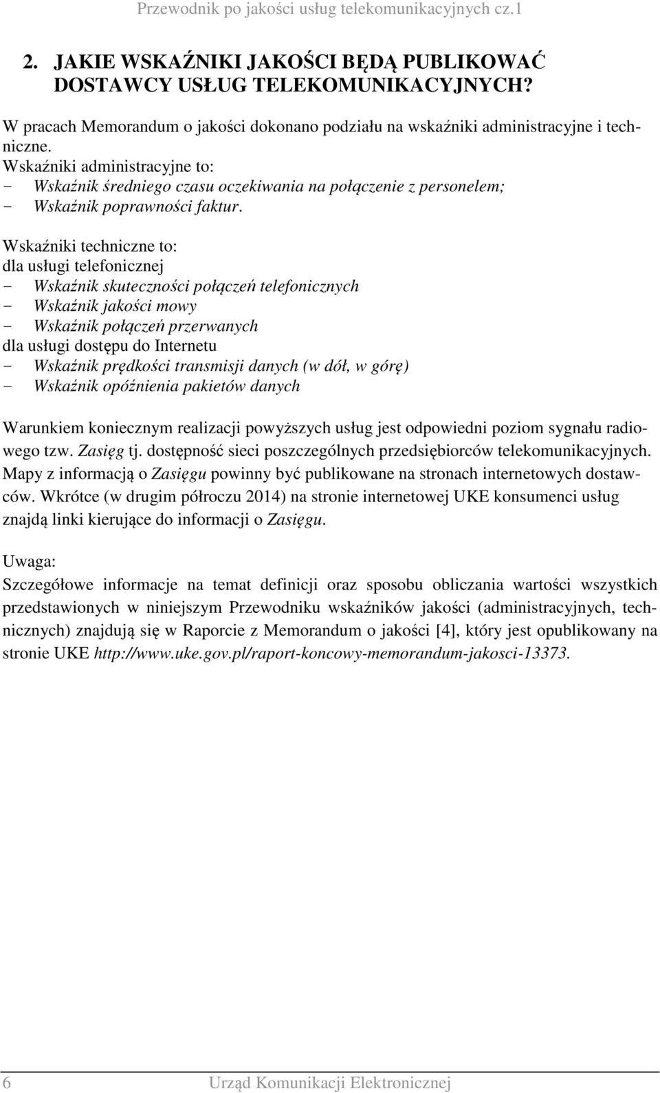 Wskaźniki techniczne to: dla usługi telefonicznej - Wskaźnik skuteczności połączeń telefonicznych - Wskaźnik jakości mowy - Wskaźnik połączeń przerwanych dla usługi dostępu do Internetu - Wskaźnik