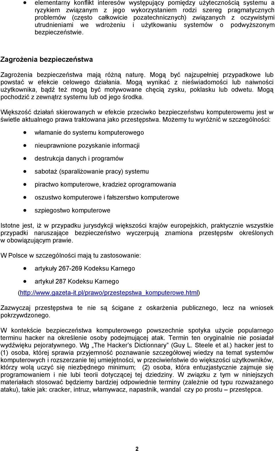 Mogą być najzupełniej przypadkowe lub powstać w efekcie celowego działania. Mogą wynikać z nieświadomości lub naiwności użytkownika, bądź też mogą być motywowane chęcią zysku, poklasku lub odwetu.