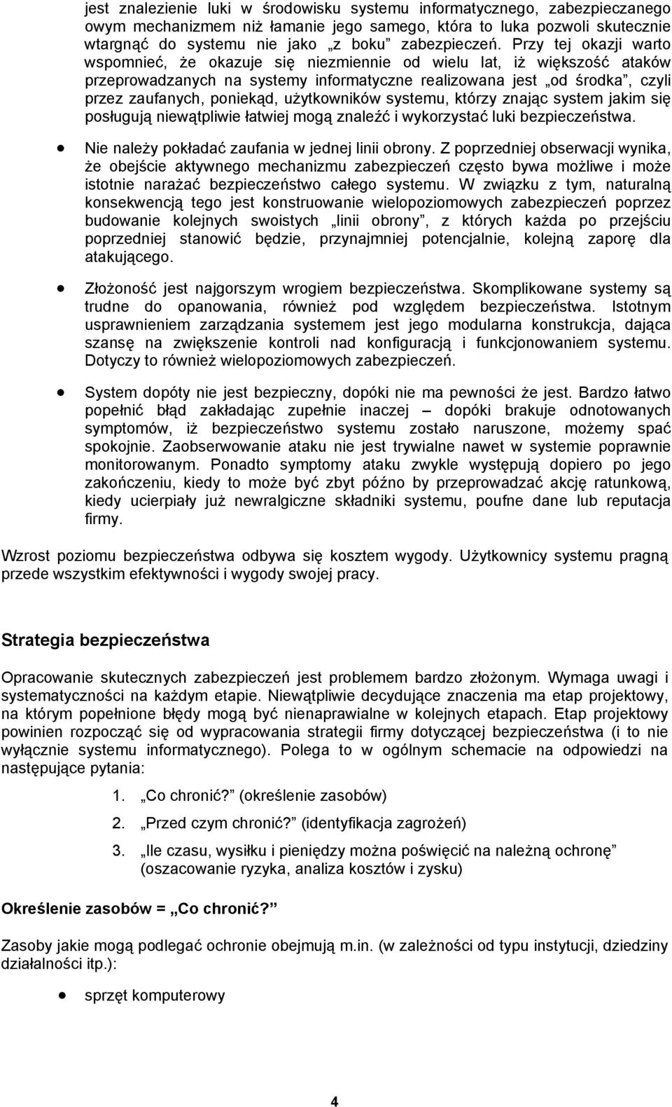 użytkowników systemu, którzy znając system jakim się posługują niewątpliwie łatwiej mogą znaleźć i wykorzystać luki bezpieczeństwa. Nie należy pokładać zaufania w jednej linii obrony.