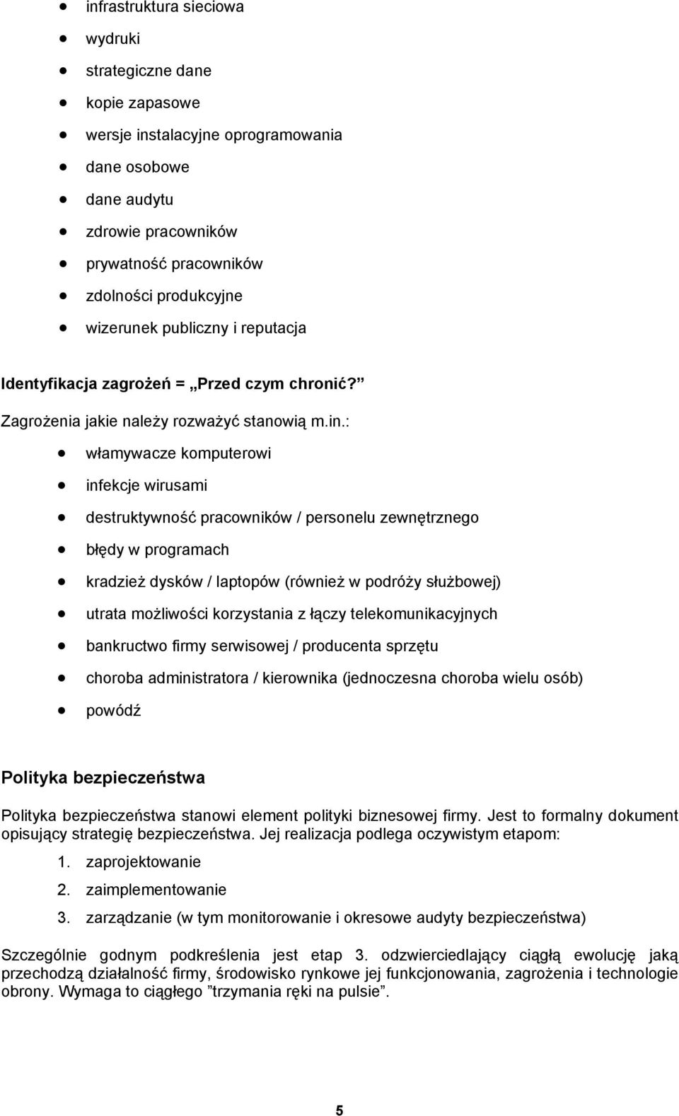 : włamywacze komputerowi infekcje wirusami destruktywność pracowników / personelu zewnętrznego błędy w programach kradzież dysków / laptopów (również w podróży służbowej) utrata możliwości