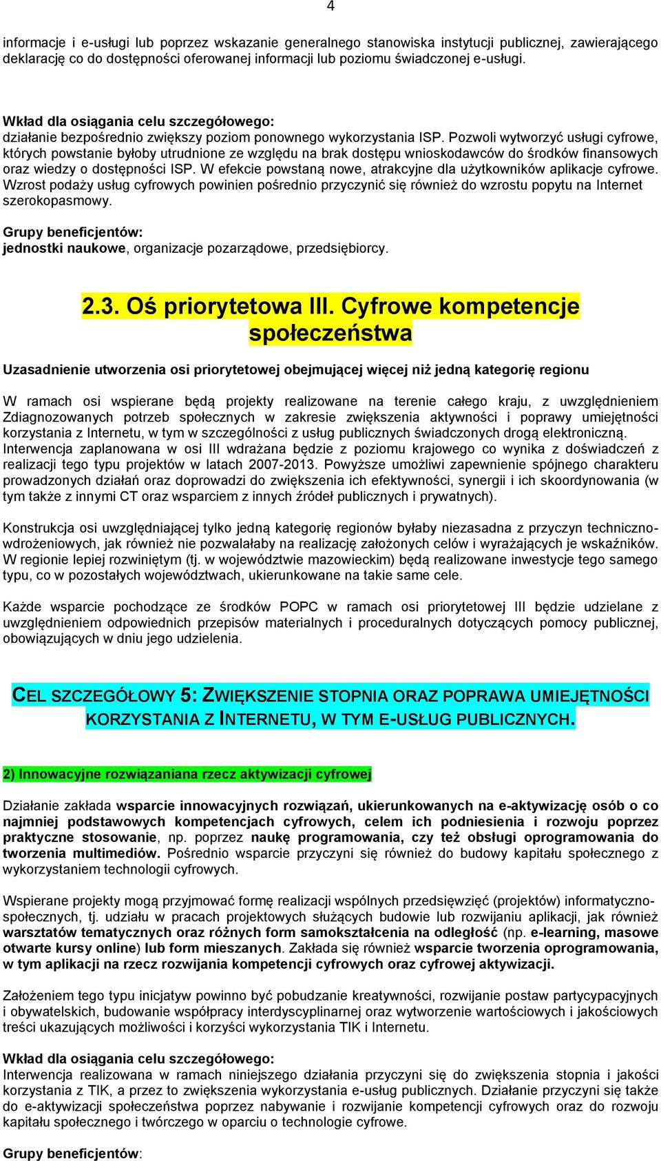 Pozwoli wytworzyć usługi cyfrowe, których powstanie byłoby utrudnione ze względu na brak dostępu wnioskodawców do środków finansowych oraz wiedzy o dostępności ISP.