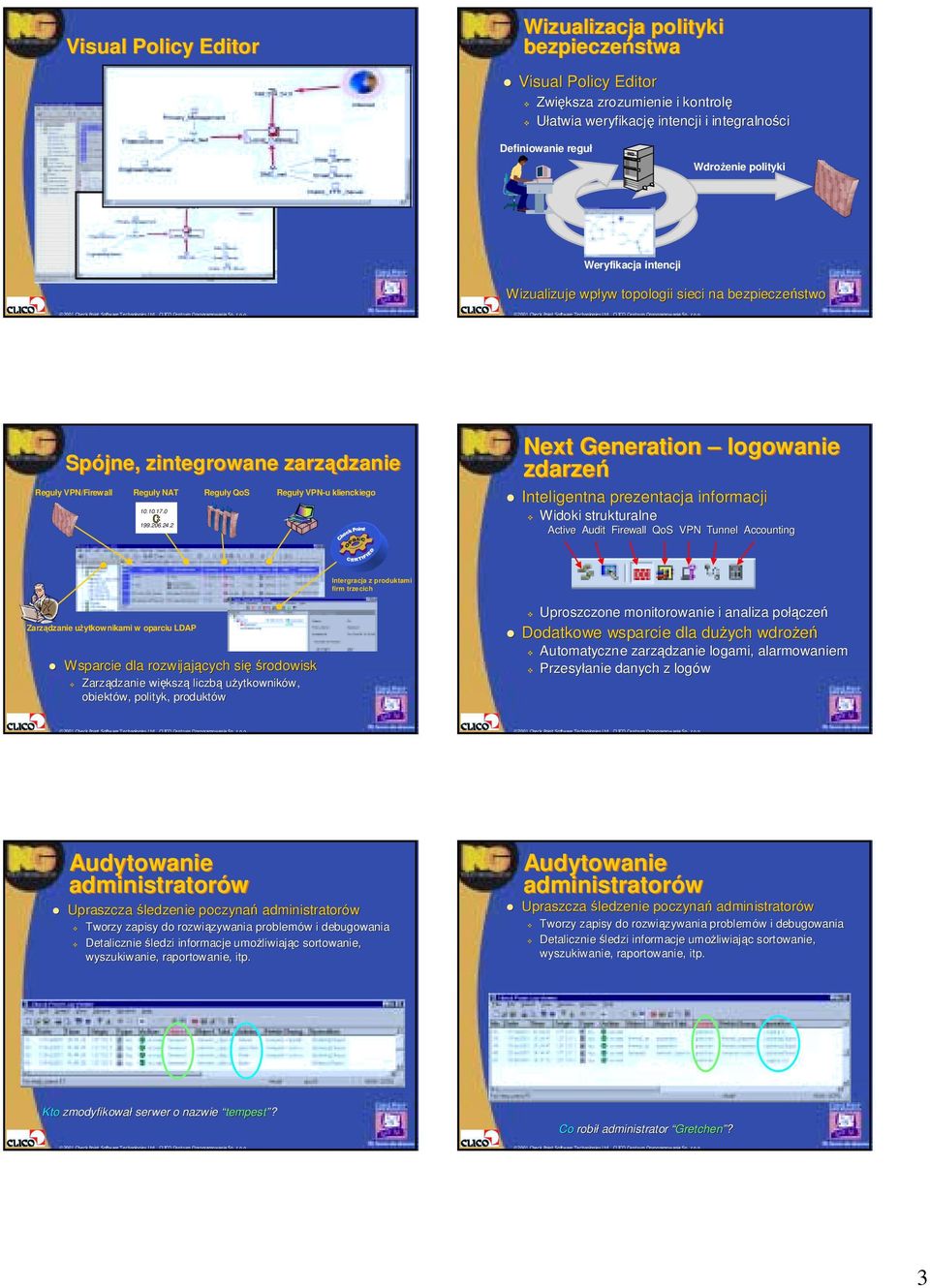 bezpieczeństwo Spójne, zintegrowane zarządzanie Reguły VPN/Firewall RegułyNAT RegułyQoS Reguły VPN-u klienckiego 10.10.17.0 199.206.24.2 Next Generation logowanie zdarzeń!