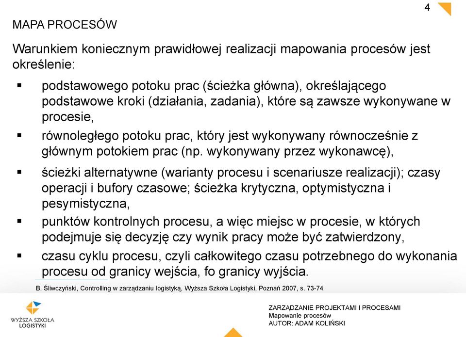 wykonywany przez wykonawcę), ścieżki alternatywne (warianty procesu i scenariusze realizacji); czasy operacji i bufory czasowe; ścieżka krytyczna, optymistyczna i pesymistyczna, punktów kontrolnych