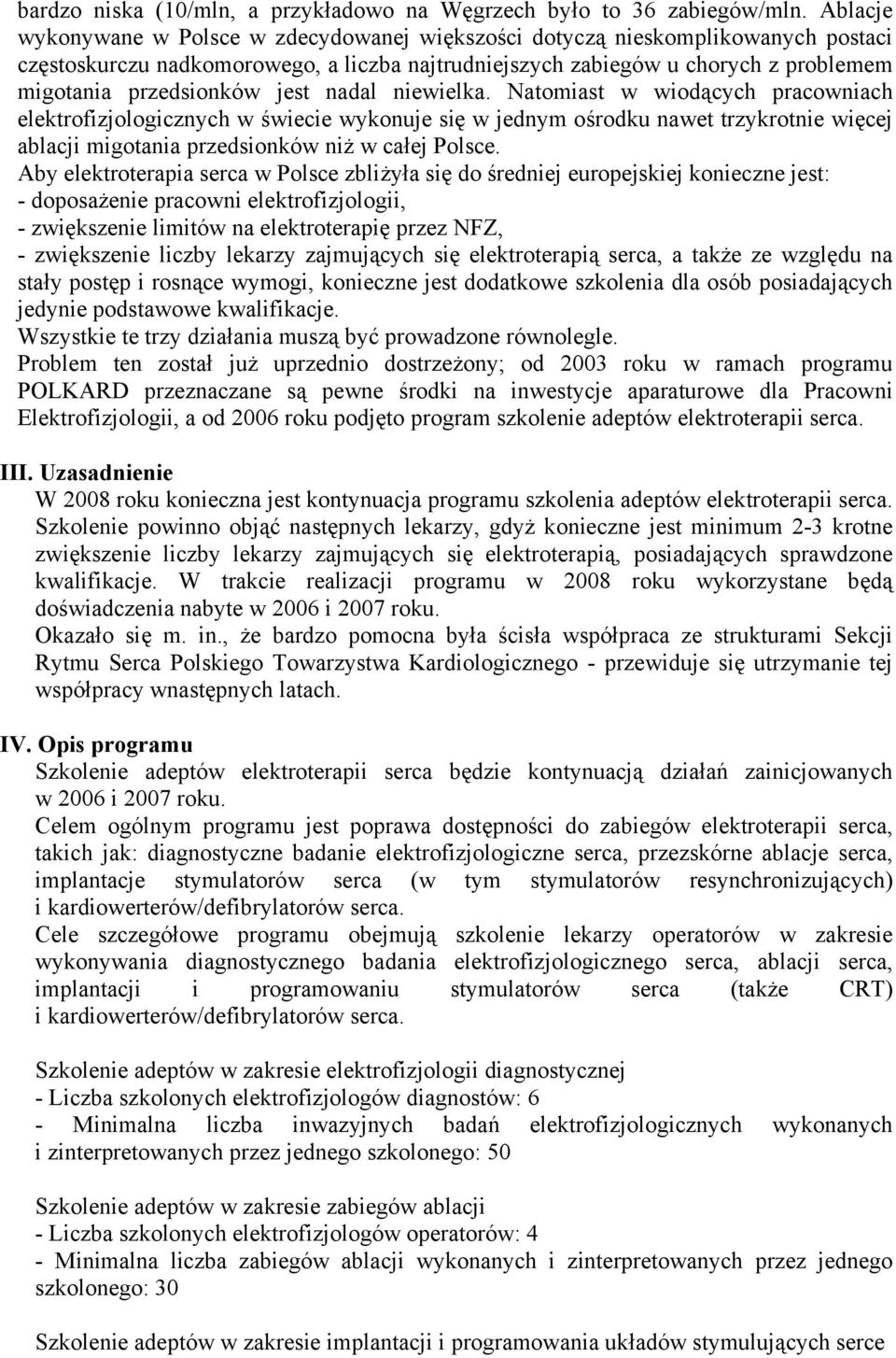 jest nadal niewielka. Natomiast w wiodących pracowniach elektrofizjologicznych w świecie wykonuje się w jednym ośrodku nawet trzykrotnie więcej ablacji migotania przedsionków niż w całej Polsce.