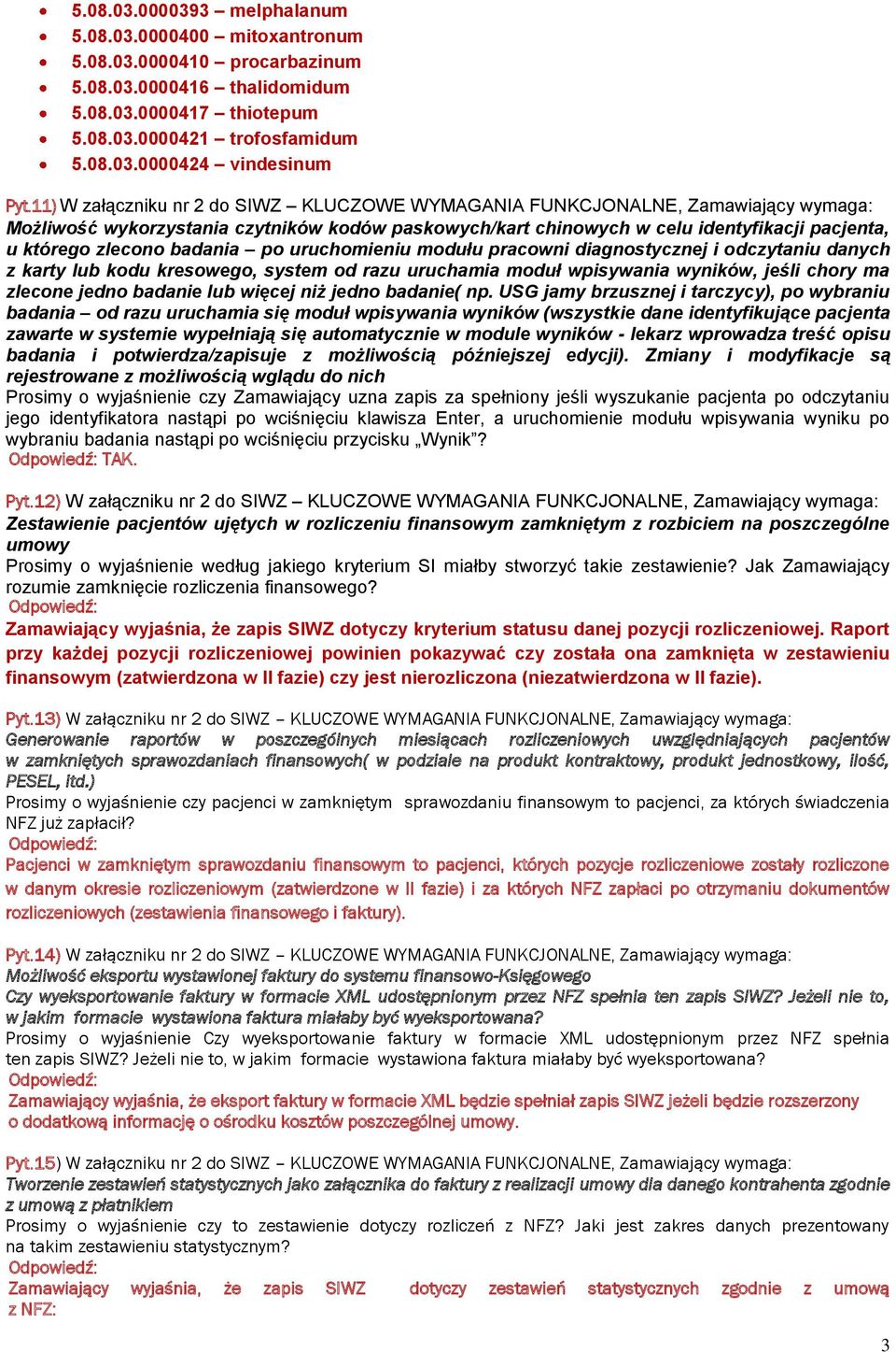 badania po uruchomieniu modułu pracowni diagnostycznej i odczytaniu danych z karty lub kodu kresowego, system od razu uruchamia moduł wpisywania wyników, jeśli chory ma zlecone jedno badanie lub